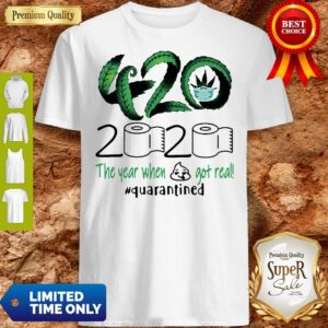 Awesome 420 Cannabis 2020 The Year When Got Real Quarantined Shirt