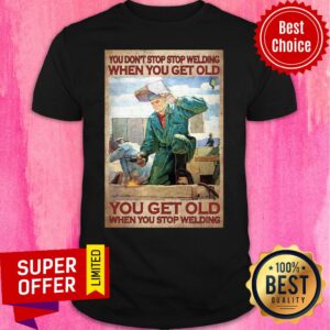 You Dont Stop Welding You Get Old Machine Shirt