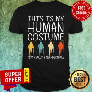 I'm Really A Neanderthal This Is My Human Costume Shirt