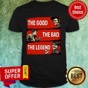The Good The Bad The Legend Shirt