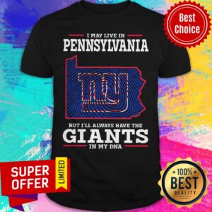 Premium I May Live In Pennsylvania But I’ll Always Have The Giants In My DNA Shirt