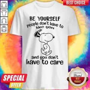 Snoopy Be Yourself People Don’t Have To Like You And You Don’t Have To Care Shirt