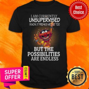 Muppets I Am Currently Unsupervised I Know It Freaks Me Out Too But The Possibilities Are Endless Shirt