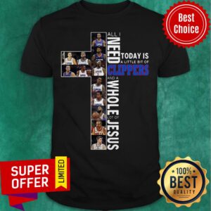 All Need Today Is A Little Bit Of Clippers And A Whole Lot Of Jesus Shirt