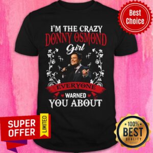 I’m The Crazy Donny Osmond Girl Everyaone Warned You About Shirt