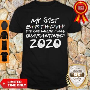 Nice My 51st Birthday The Year When Shit Got Real Quarantined 2020 Covid-19 Shirt