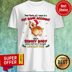 Corgi All I Want Is A Fat Bank Account Skinny Body Like Last Year Shirt