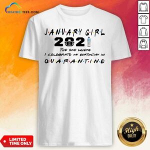 Good January Girl 2021 The One Where I Celebrate My Birthday In Quarantine Shirt