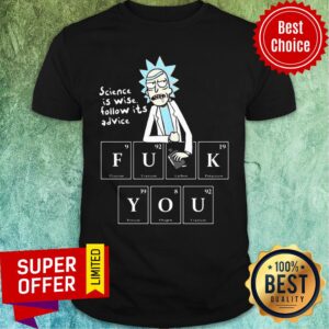 Awesome Rick Sanchez Science Is Wise Follow It’s Advice Fuck You Shirt