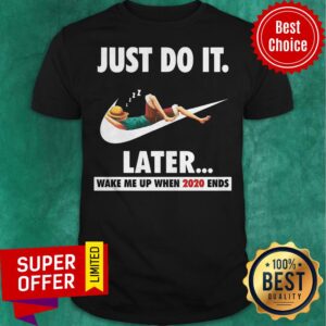 Nice Just Do It Later Wake Me Up When 2020 Ends Shirt