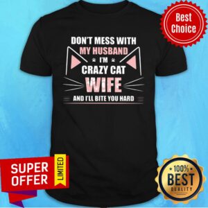Don't Mess With My Husband I'm Crazy Cat Wife And I'll Be You Hand Shirt