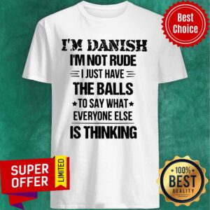 I'm Danish I'm Not Rude I Just Have The Balls Is Thinking Shirt