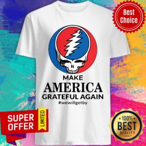 Top Skull Make America Grateful Again We Will Get By Shirt