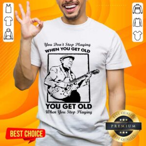 Great Get Old When You Stop Playing 2 Shirt