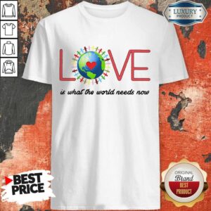 Official Funny Love Together World Is What The World Need Now Shirt