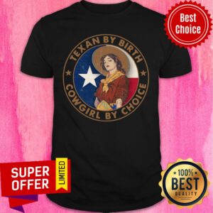 Funny Texian By Birth Cowgirl By Choice Shirt
