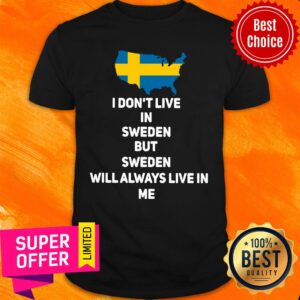 I Don’t Live In Sweden But Sweden Will Always Live In Me Shirt