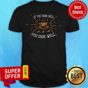 Nice If You Think Well You Cook Well Shirt