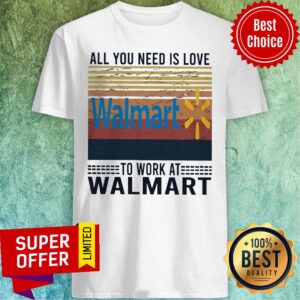 All You Need Is Love Walmart To Work At Walmart Vintage Shirt