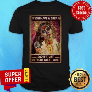 Sq If You Have A Dream Don't Let Anybody Take It Away Shirt