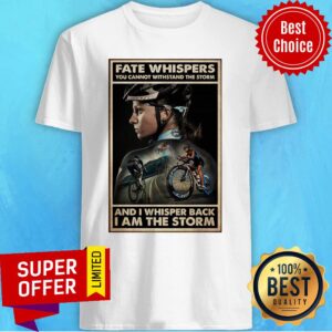 Cycling Girl Fate Whisper You Cannot Withstand The Storm And I Whisper Back I Am The Storm Shirt