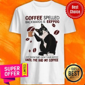 Cat Coffee Spelled Backwards Is Eeffoc Until I've Had My Coffee Shirt