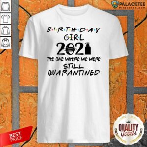 Happy Birthday Girl 2021 The one Where We Were Still Quarantined Shirt
