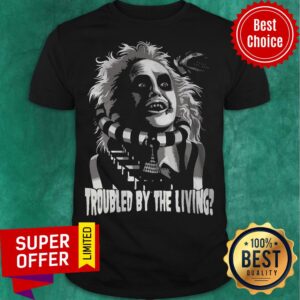 Awesome Troubled By The Living Crazy Man Shirt
