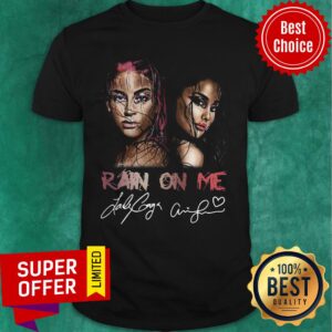 Nice Lady Gaga And Ariana Grande Rain On Me Shirt