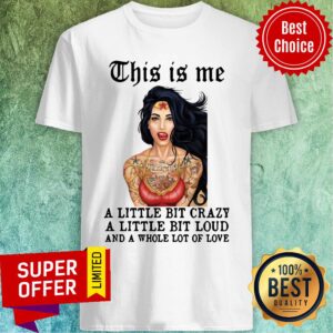 This Is Me A Little Bit Crazy A Little Bit Loud And A Whole Lot Of Love Shirt
