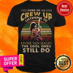 Some Of Us Crew Up Listening To Eddie Van Halen The Cool Ones Still Do Vintage Shirt