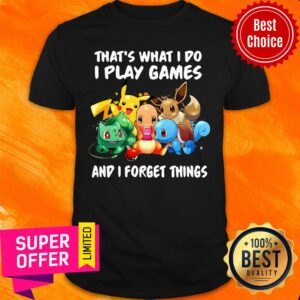 Pikachu That What I Do I Play Games And I Forget Things Shirt