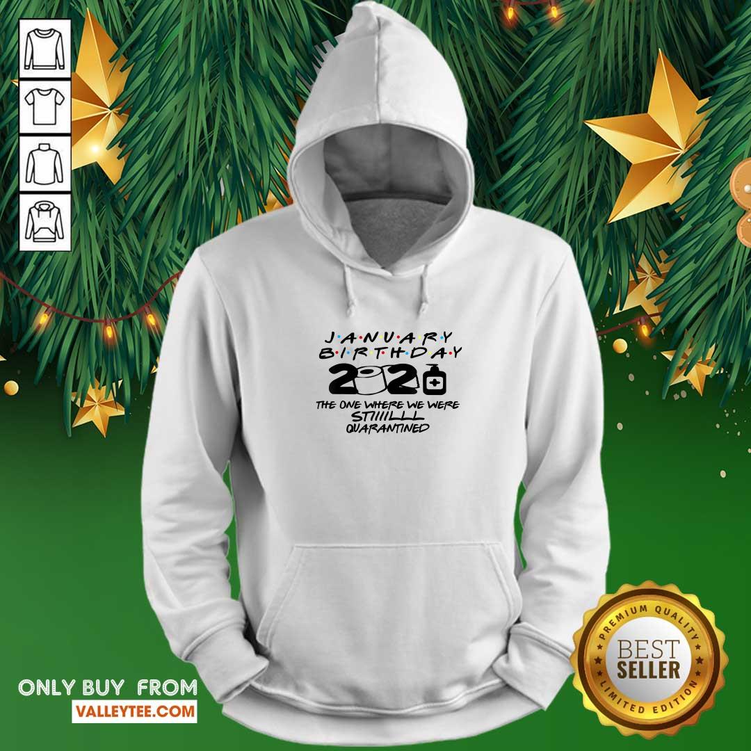 Hot January Birthday 2021 The One Where We Were Still Quarantined Shirt