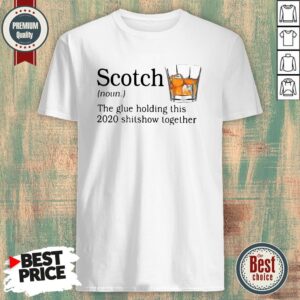 Scotch The Glue Holding This 2020 Shishow Together Shirt