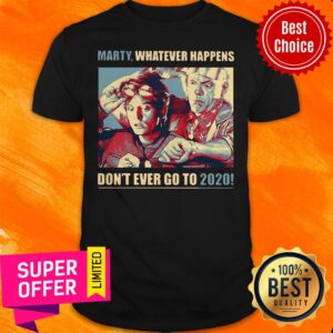 Nice Trump Marty Whatever Happens Don’t Ever Go To 2020 Shirt
