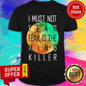 I Must Not Fear Is The Mind Killer Shirt