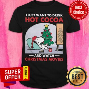 Snoopy I Just Want To Drink Hot Cocoa And Watch Christmas Movies Shirt