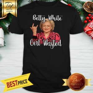 Betty White Girl Wasted Shirt