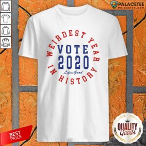 Vote 2020 Weirdest Year In History Shirt