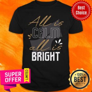All Is Calm All Is Bright Shirt