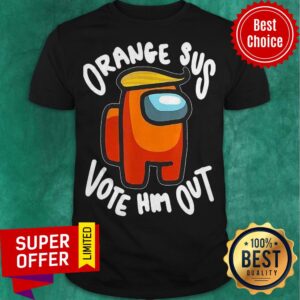 Nice Orange Sus Vote Him Out Impostor Among Us Shirt