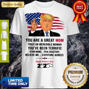 Pretty You Are A Great Mom Truly An Incredible Woman You’ve Been Terrific Shirt