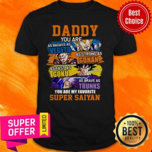 Daddy You Are As Badass As Vegeta As Strong As Gohan As Fast As Goku As Brave As Trunks You Are My Favorite Super Saiyan Shirt