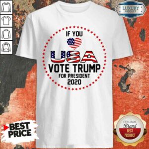 Awesome American Flag Trump If You Love USA Vote For Trump For President 2020 Shirt