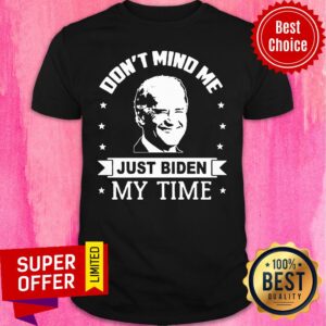 Official Don’t Mind Me Just Biden My Time Shirt