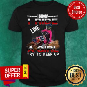 Awesome I Know I Ride A Girl Try To Keep Up Shirt