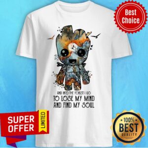 Groot And Into The Forest I Go To Lose My Mind And Find My Soul Shirt