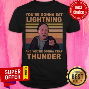 You’re Gonna Eat Lightning And You’re Gonna Crap Thunder Vintage Shirt