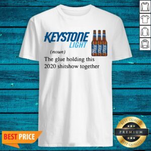 Keystone Light The Glue Holding This 2020 Shitshow Together Shirt