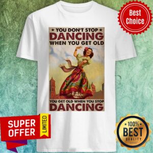 Top Mexican You Don't Stop Dancing When You Get Old Dancing Shirt